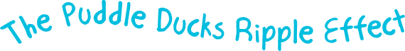 The Puddle Ducks Ripple Effect